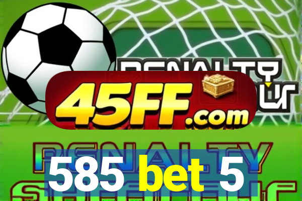 585 bet 5